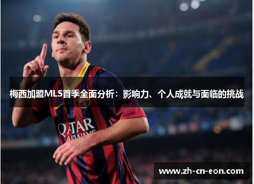 梅西加盟MLS首季全面分析:影响力、个人成就与面临的挑战 梅西加盟MLS首季全面分析:影响力、个人成就与面临的挑战