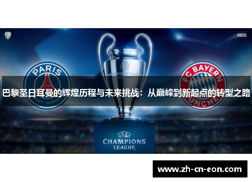 巴黎圣日耳曼的辉煌历程与未来挑战：从巅峰到新起点的转型之路
