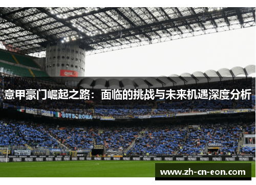 意甲豪门崛起之路：面临的挑战与未来机遇深度分析