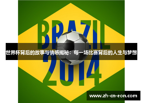 世界杯背后的故事与情感揭秘：每一场比赛背后的人生与梦想