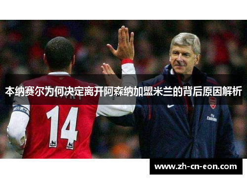 本纳赛尔为何决定离开阿森纳加盟米兰的背后原因解析
