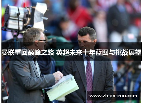 曼联重回巅峰之路 英超未来十年蓝图与挑战展望