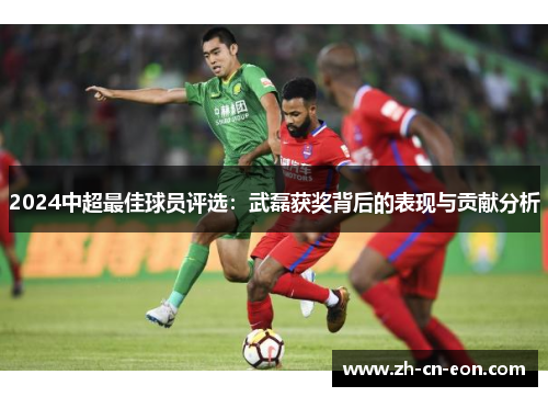 2024中超最佳球员评选：武磊获奖背后的表现与贡献分析