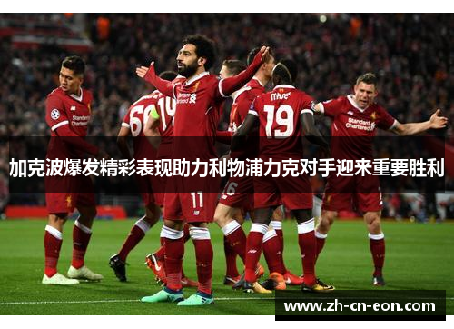 加克波爆发精彩表现助力利物浦力克对手迎来重要胜利