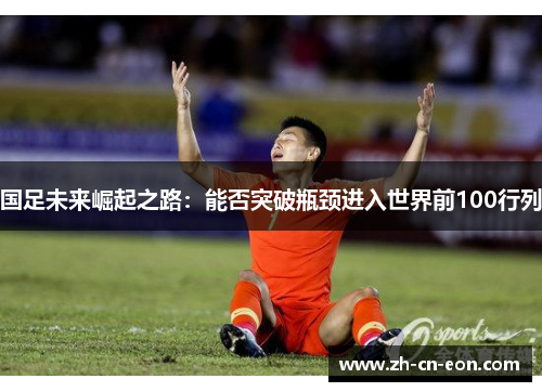国足未来崛起之路：能否突破瓶颈进入世界前100行列