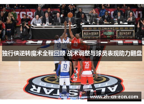 独行侠逆转魔术全程回顾 战术调整与球员表现助力翻盘