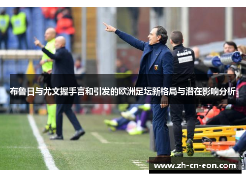 布鲁日与尤文握手言和引发的欧洲足坛新格局与潜在影响分析