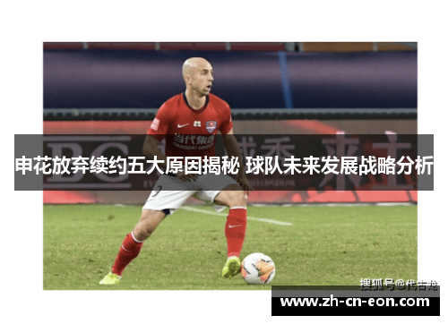 申花放弃续约五大原因揭秘 球队未来发展战略分析