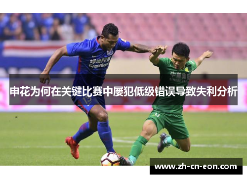 申花为何在关键比赛中屡犯低级错误导致失利分析