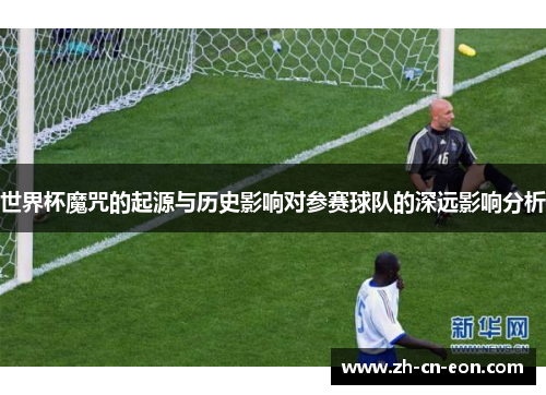 世界杯魔咒的起源与历史影响对参赛球队的深远影响分析