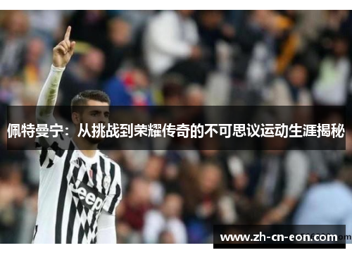 佩特曼宁：从挑战到荣耀传奇的不可思议运动生涯揭秘