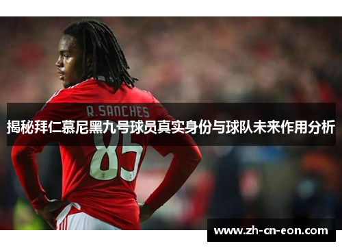 揭秘拜仁慕尼黑九号球员真实身份与球队未来作用分析