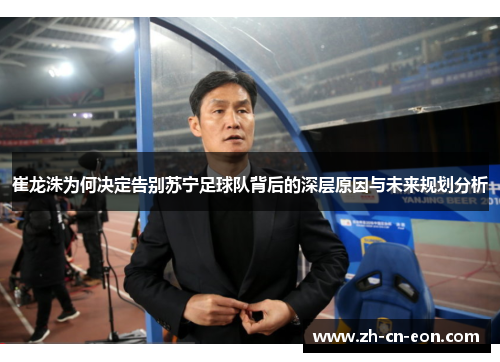 崔龙洙为何决定告别苏宁足球队背后的深层原因与未来规划分析