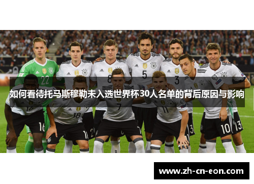 如何看待托马斯穆勒未入选世界杯30人名单的背后原因与影响