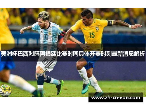美洲杯巴西对阵阿根廷比赛时间具体开赛时刻最新消息解析