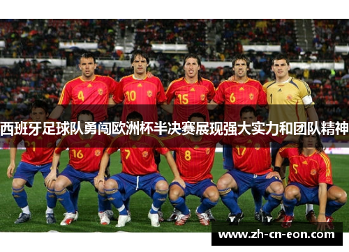 西班牙足球队勇闯欧洲杯半决赛展现强大实力和团队精神