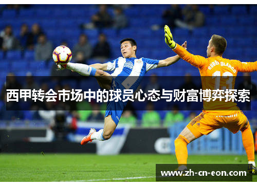 西甲转会市场中的球员心态与财富博弈探索