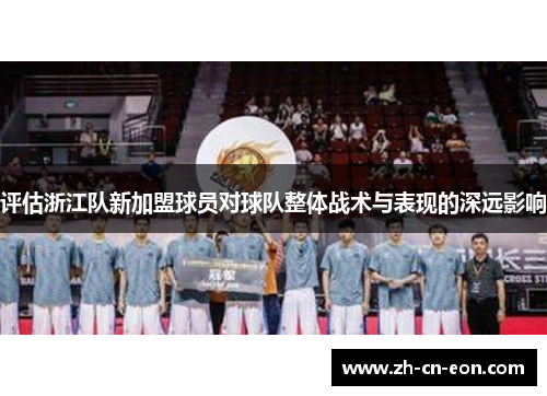 评估浙江队新加盟球员对球队整体战术与表现的深远影响