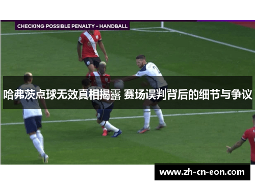 哈弗茨点球无效真相揭露 赛场误判背后的细节与争议