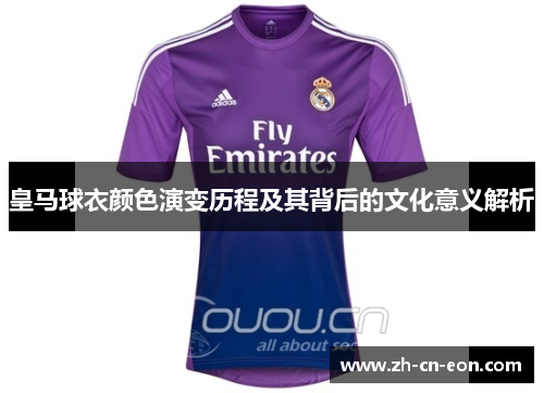 皇马球衣颜色演变历程及其背后的文化意义解析