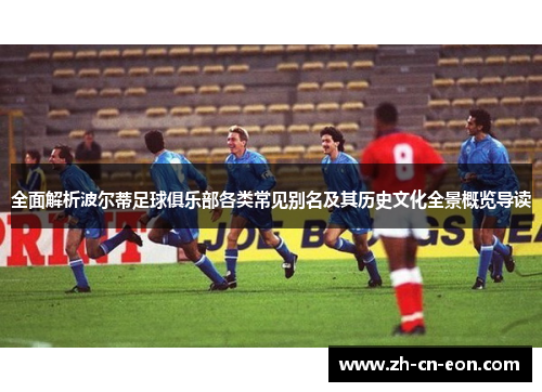 全面解析波尔蒂足球俱乐部各类常见别名及其历史文化全景概览导读