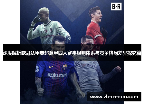 深度解析欧冠法甲英超意甲四大赛事规则体系与竞争格局差异探究篇 深度解析欧冠法甲英超意甲四大赛事规则体系与竞争格局差异探究篇