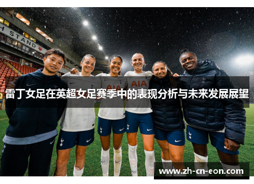 雷丁女足在英超女足赛季中的表现分析与未来发展展望 雷丁女足在英超女足赛季中的表现分析与未来发展展望