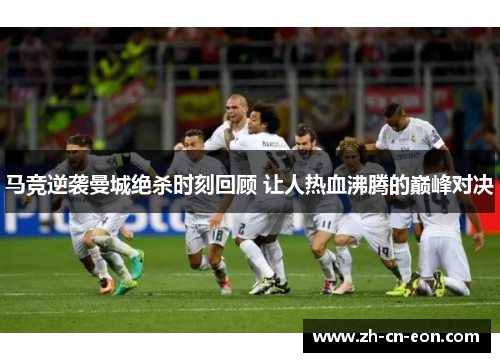 马竞逆袭曼城绝杀时刻回顾 让人热血沸腾的巅峰对决 马竞逆袭曼城绝杀时刻回顾 让人热血沸腾的巅峰对决
