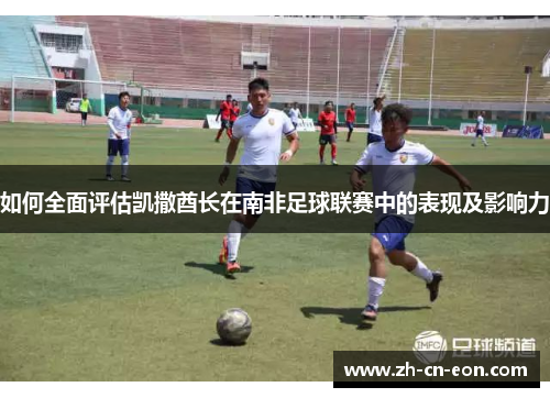 如何全面评估凯撒酋长在南非足球联赛中的表现及影响力